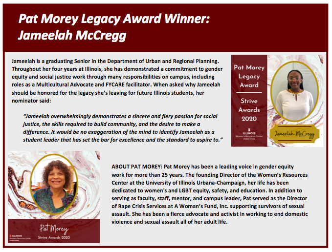 Pat Morey Legacy Award Winner: Jameelah McCregg. Jameelah is a graduating Senior in the Department of Urban and Regional Planning. Throughout her four years at Illinois, she has demonstrated a commitment to gender equity and social justice work through ma