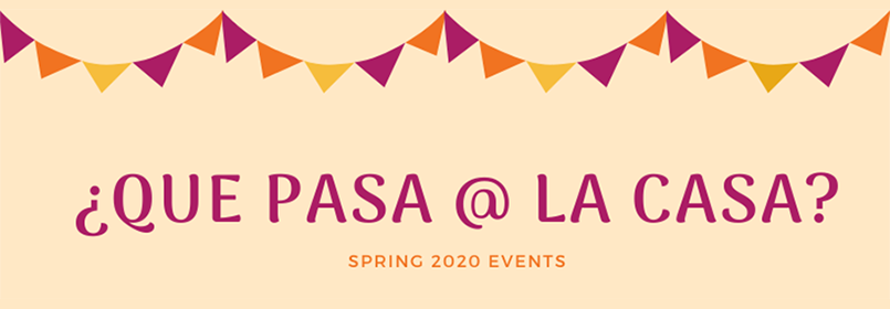 Graphic of colorful bunting and text saying Que Pasa at La Casa, Spring 2020 events